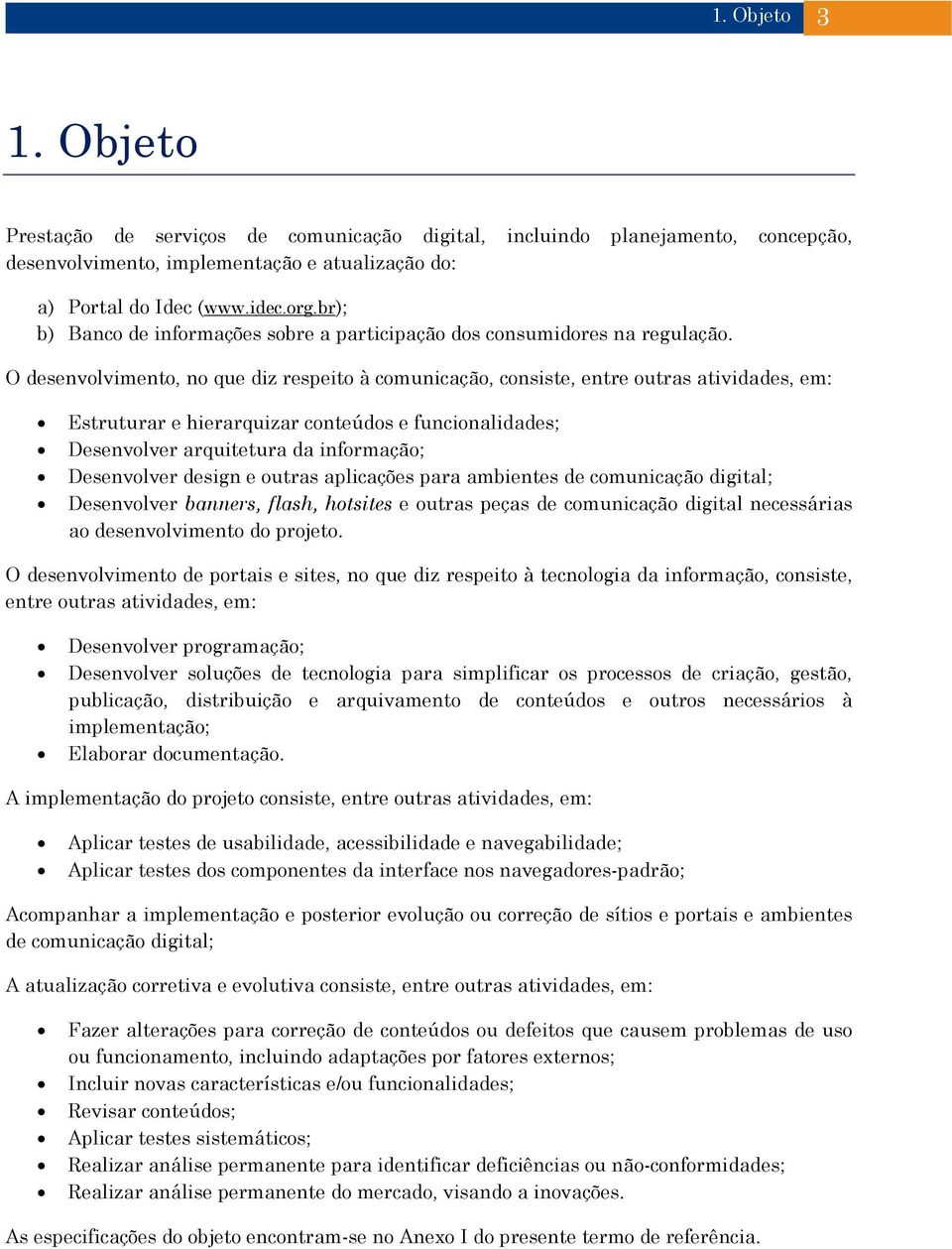 O desenvolvimento, no que diz respeito à comunicação, consiste, entre outras atividades, em: Estruturar e hierarquizar conteúdos e funcionalidades; Desenvolver arquitetura da informação; Desenvolver