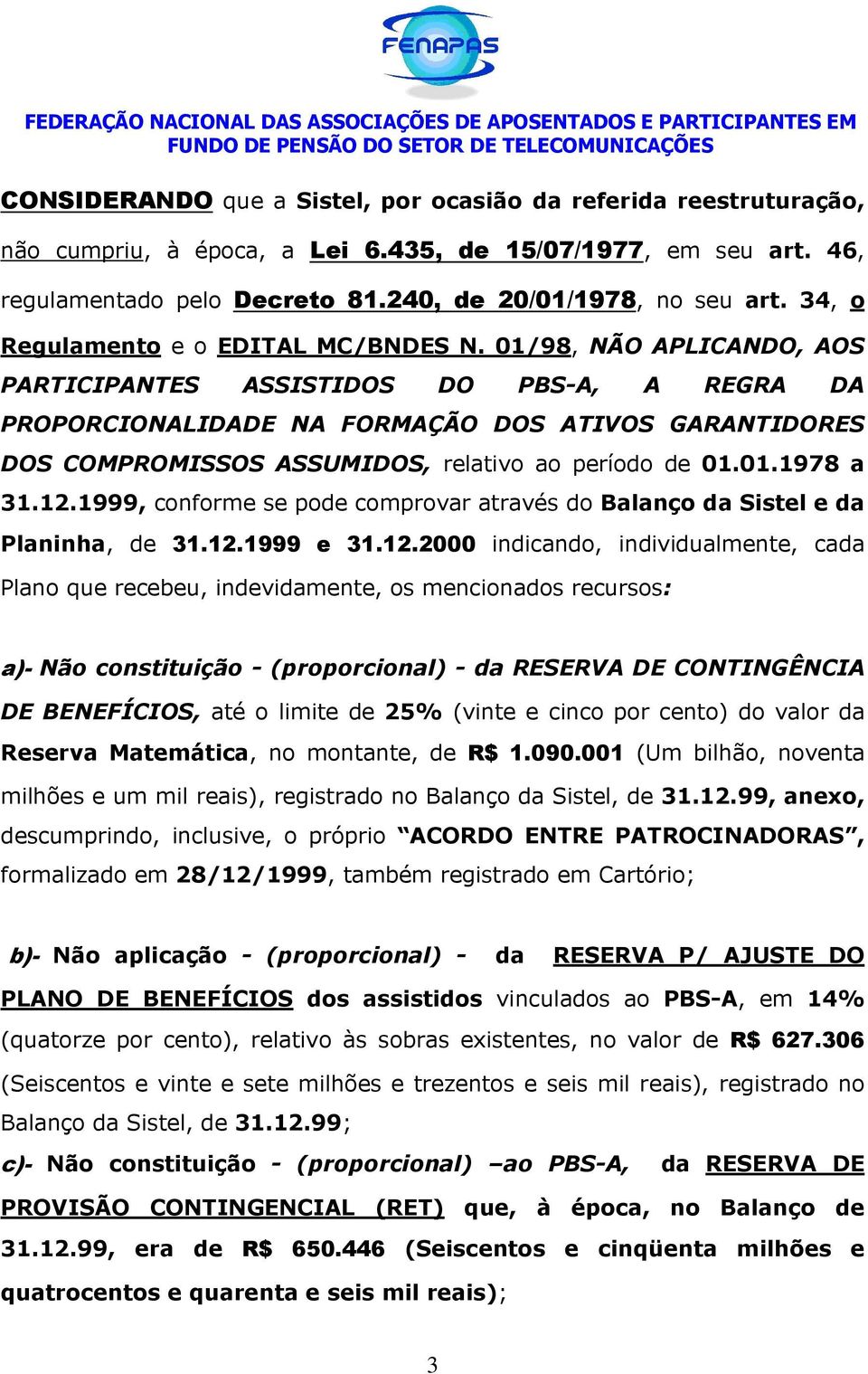 01/98, NÃO APLICANDO, AOS PARTICIPANTES ASSISTIDOS DO PBS-A, A REGRA DA PROPORCIONALIDADE NA FORMAÇÃO DOS ATIVOS GARANTIDORES DOS COMPROMISSOS ASSUMIDOS, relativo ao período de 01.01.1978 a 31.12.