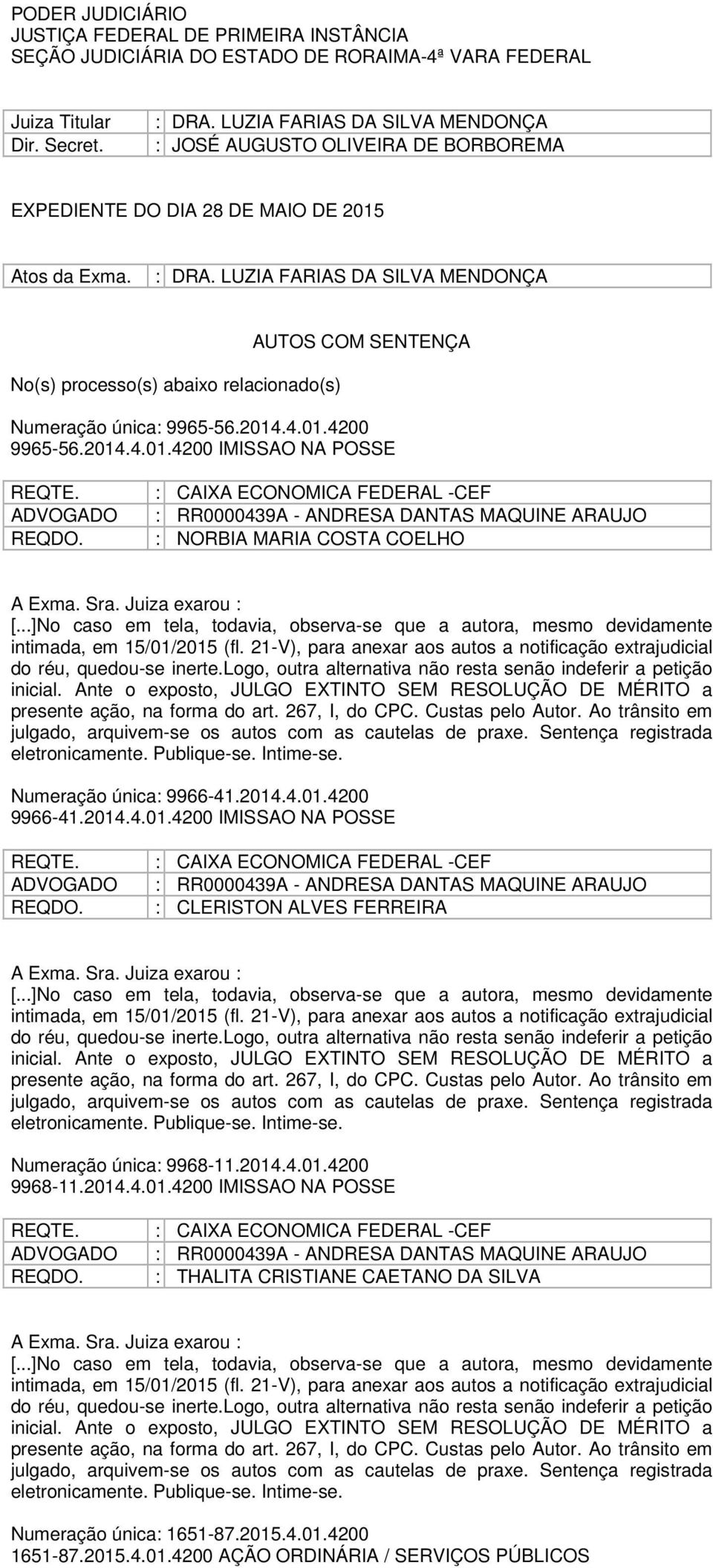 LUZIA FARIAS DA SILVA MENDONÇA No(s) processo(s) abaixo relacionado(s) AUTOS COM SENTENÇA Numeração única: 9965-56.2014.4.01.4200 9965-56.2014.4.01.4200 IMISSAO NA POSSE : NORBIA MARIA COSTA COELHO Numeração única: 9966-41.