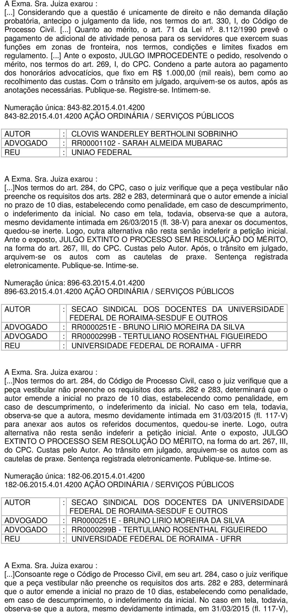 Com o trânsito em julgado, arquivem-se os autos, após as anotações necessárias. Publique-se. Registre-se. Intimem-se. Numeração única: 843-82.2015