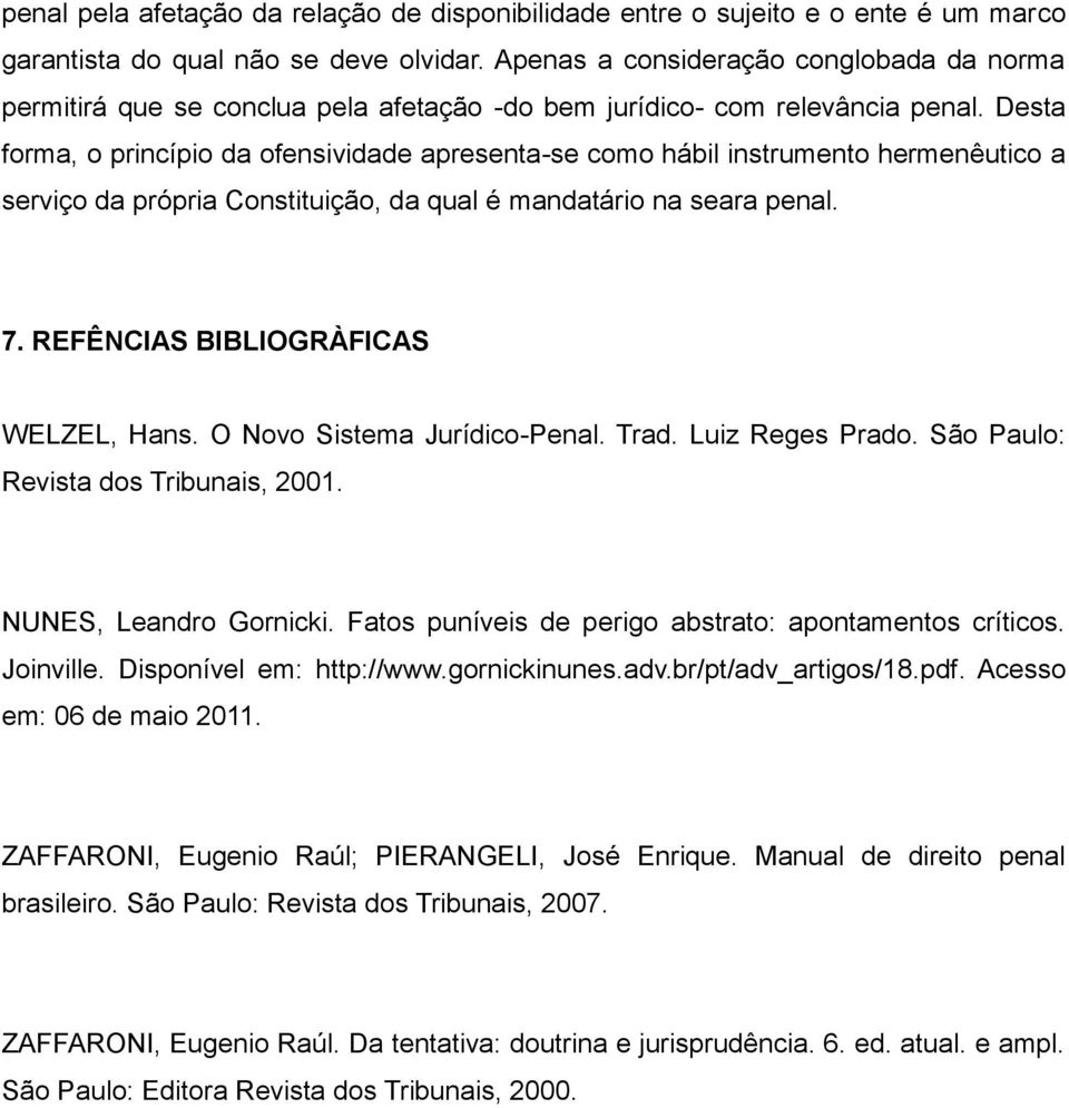 Desta forma, o princípio da ofensividade apresenta-se como hábil instrumento hermenêutico a serviço da própria Constituição, da qual é mandatário na seara penal. 7.