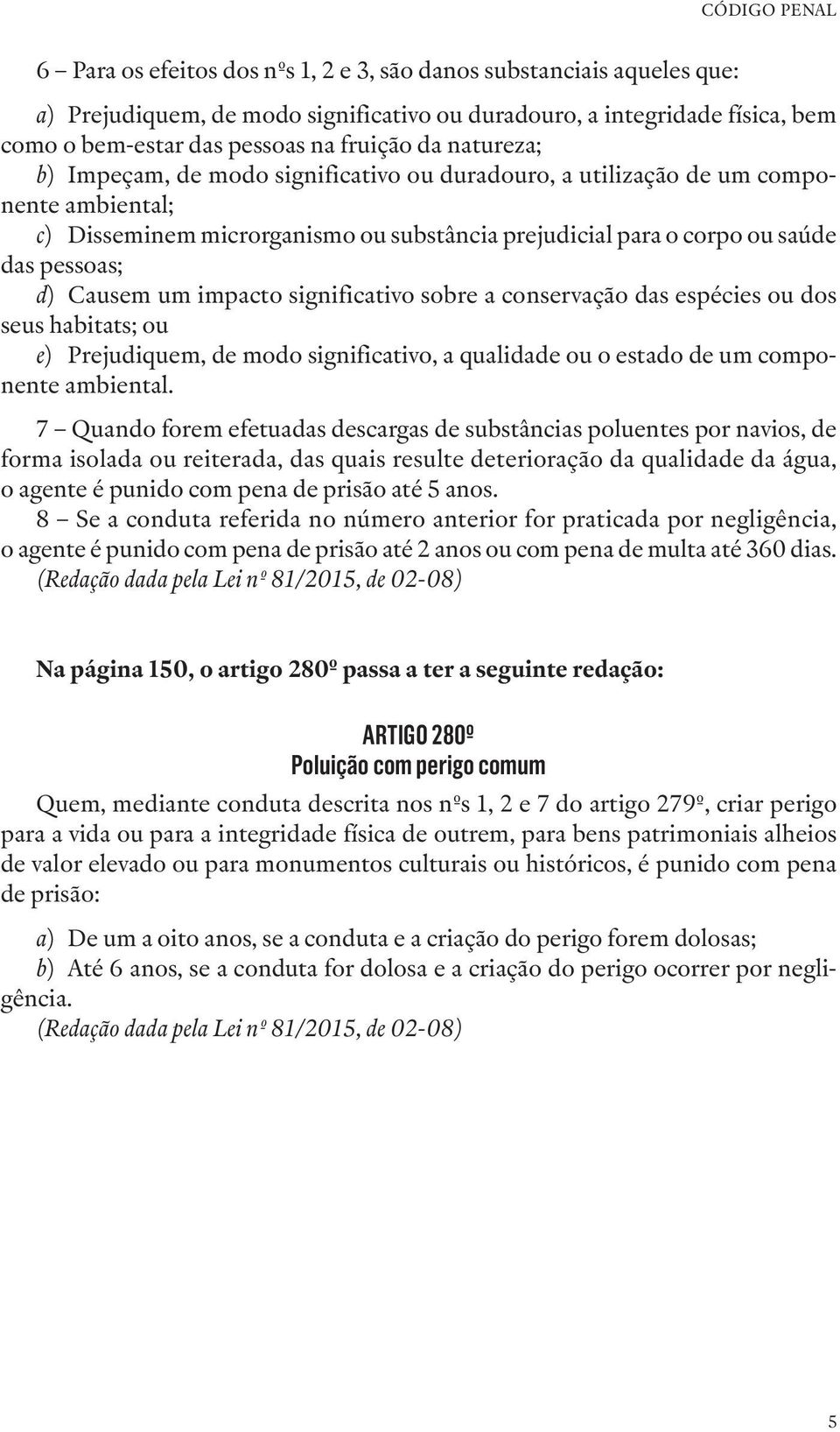 d) Causem um impacto significativo sobre a conservação das espécies ou dos seus habitats; ou e) Prejudiquem, de modo significativo, a qualidade ou o estado de um componente ambiental.