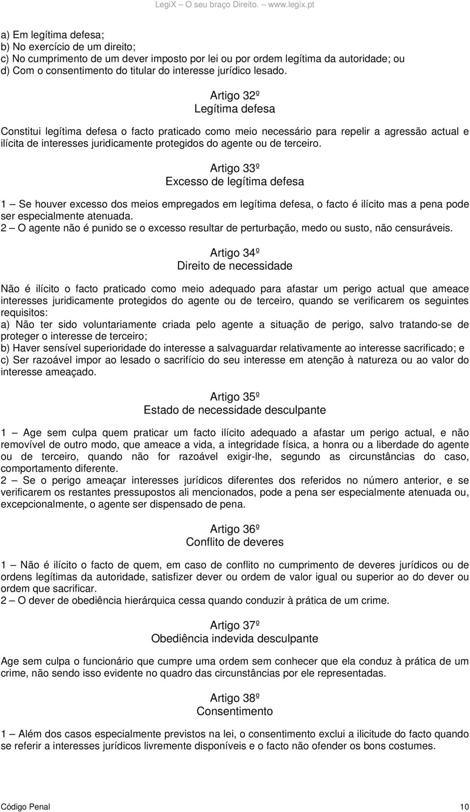 Artigo 32º Legítima defesa Constitui legítima defesa o facto praticado como meio necessário para repelir a agressão actual e ilícita de interesses juridicamente protegidos do agente ou de terceiro.