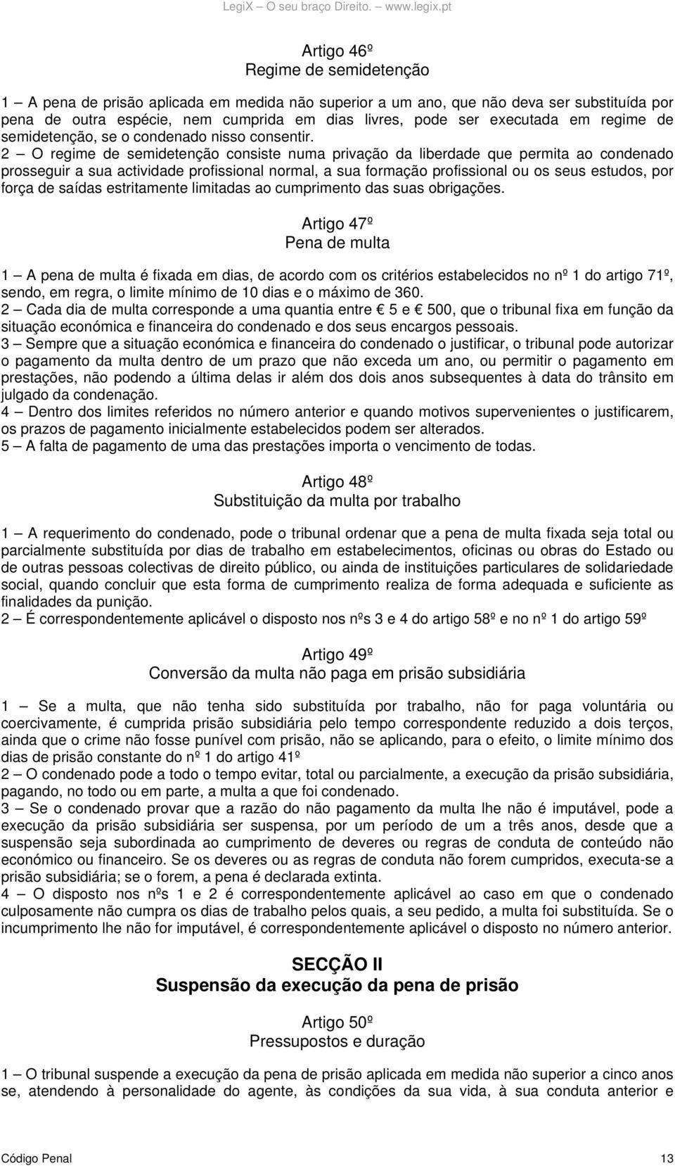 2 O regime de semidetenção consiste numa privação da liberdade que permita ao condenado prosseguir a sua actividade profissional normal, a sua formação profissional ou os seus estudos, por força de