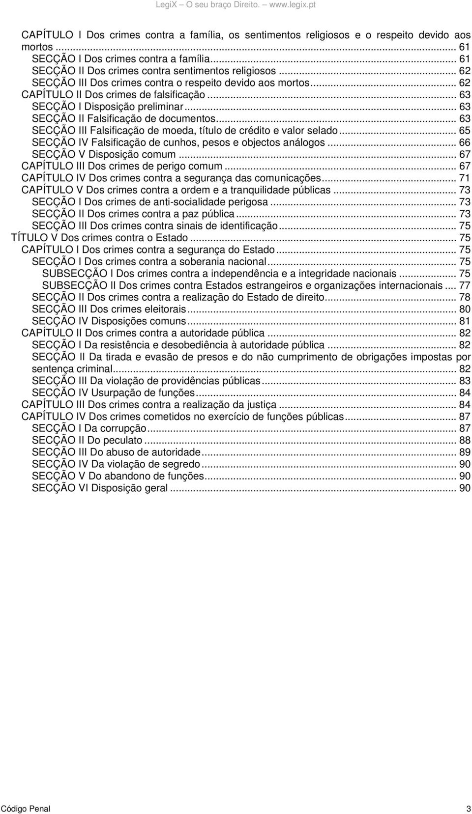 .. 63 SECÇÃO III Falsificação de moeda, título de crédito e valor selado... 65 SECÇÃO IV Falsificação de cunhos, pesos e objectos análogos... 66 SECÇÃO V Disposição comum.