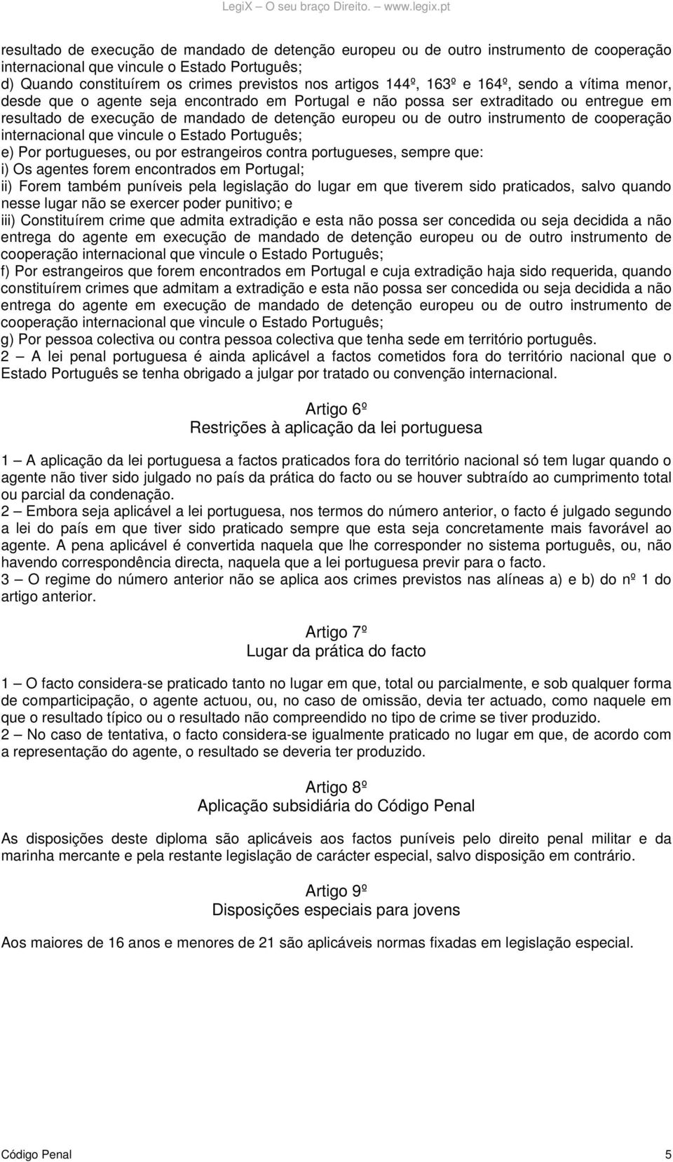 instrumento de cooperação internacional que vincule o Estado Português; e) Por portugueses, ou por estrangeiros contra portugueses, sempre que: i) Os agentes forem encontrados em Portugal; ii) Forem