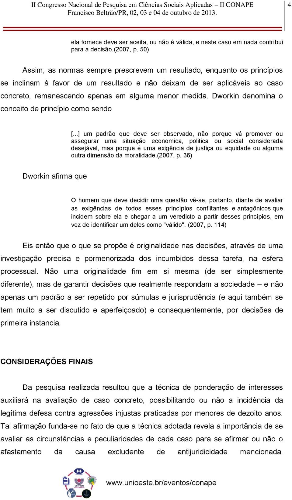 medida. Dworkin denomina o conceito de princípio como sendo [.