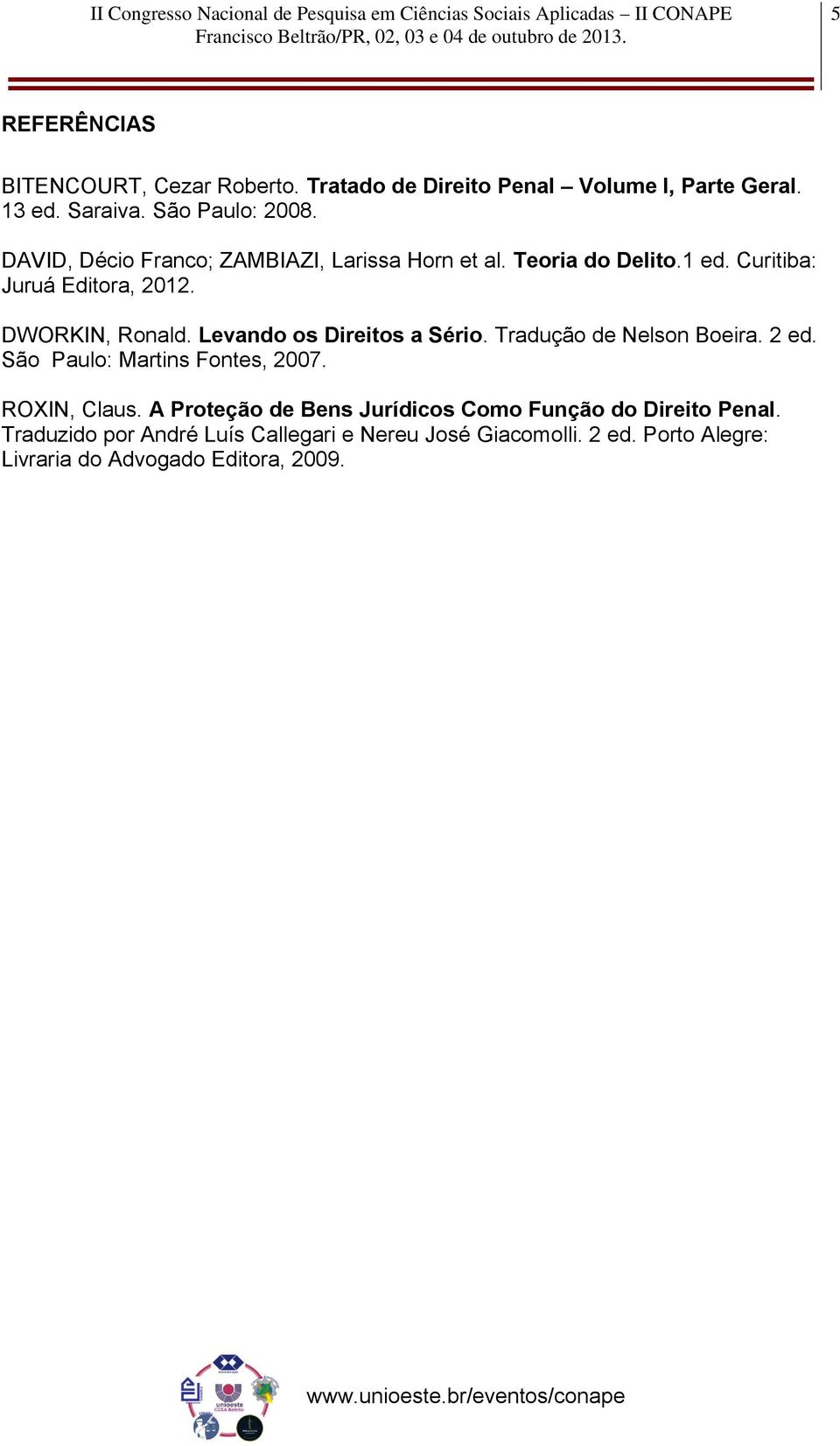 Levando os Direitos a Sério. Tradução de Nelson Boeira. 2 ed. São Paulo: Martins Fontes, 2007. ROXIN, Claus.