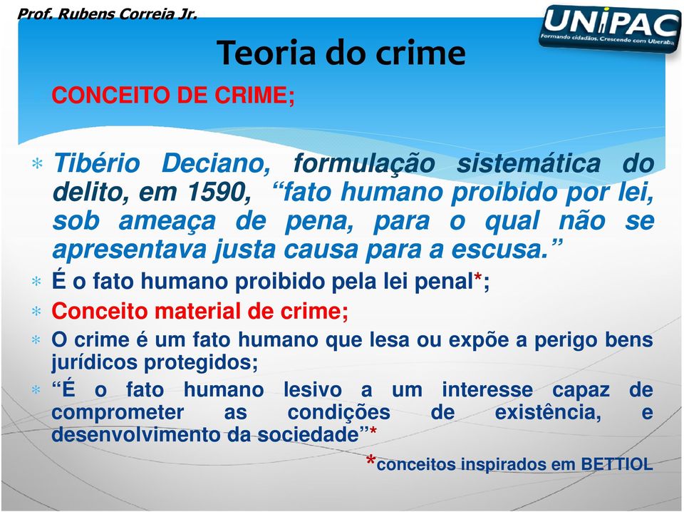 É o fato humano proibido pela lei penal*; Conceito material de crime; O crime é um fato humano que lesa ou expõe a perigo