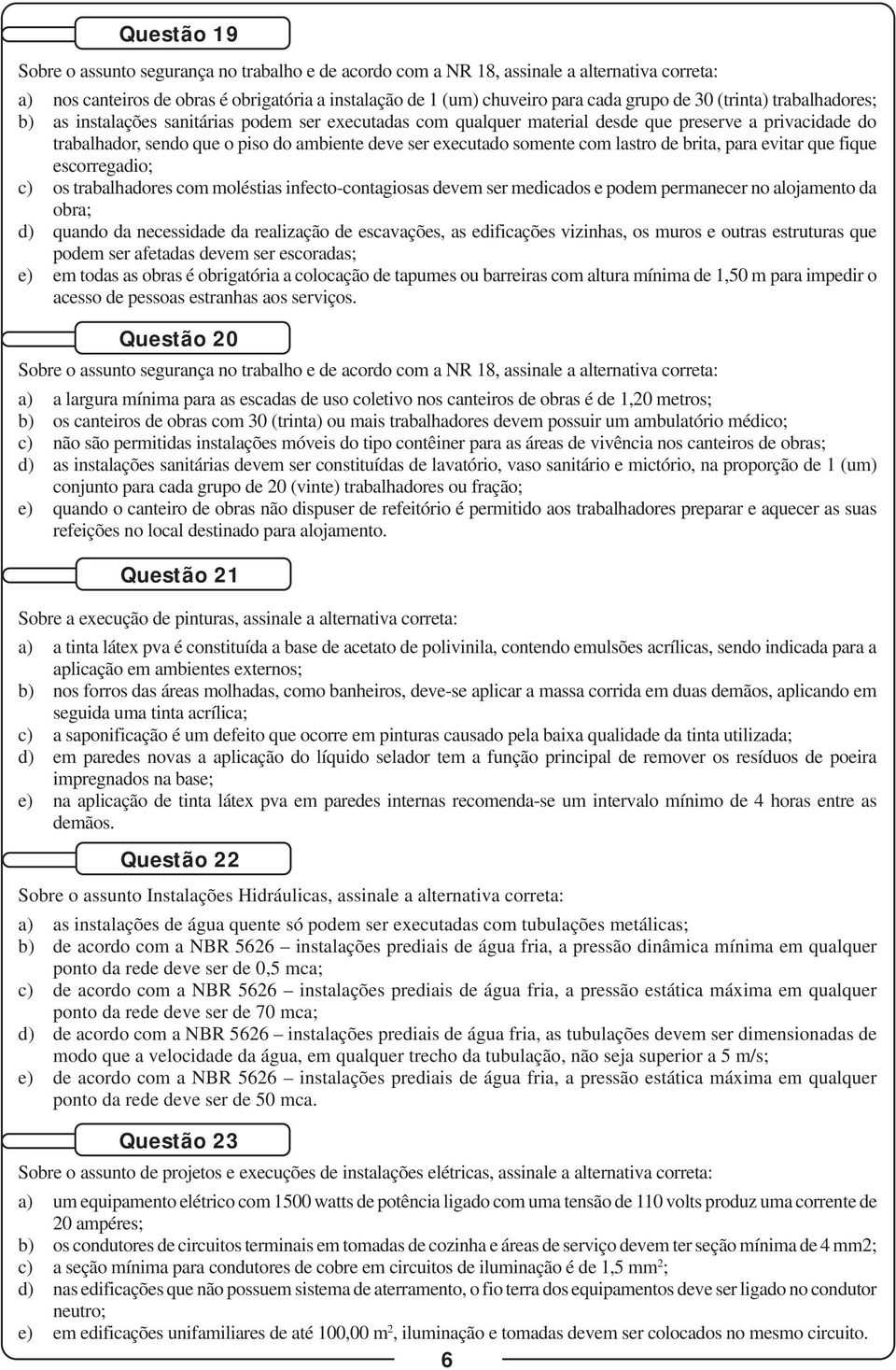 somente com lastro de brita, para evitar que fique escorregadio; c) os trabalhadores com moléstias infecto-contagiosas devem ser medicados e podem permanecer no alojamento da obra; d) quando da