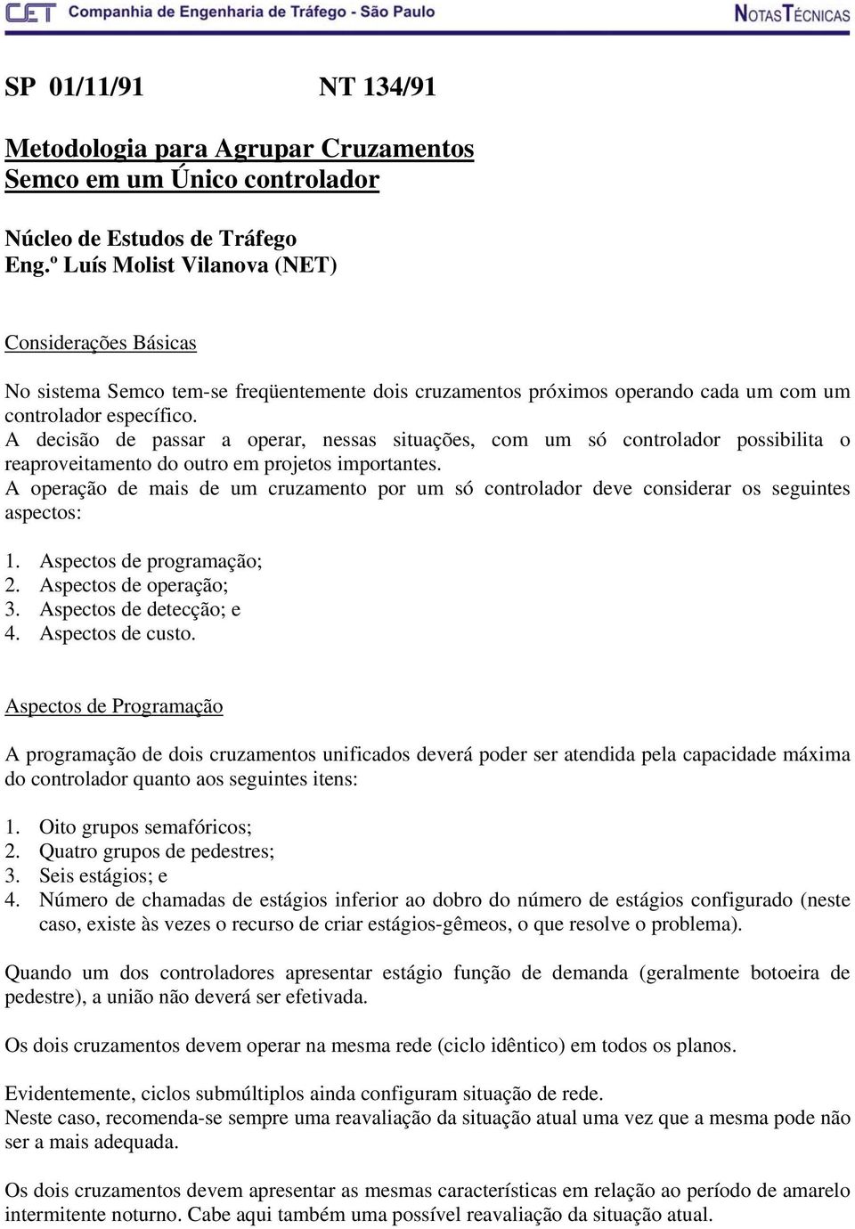 A decisão de passar a operar, nessas situações, com um só controlador possibilita o reaproveitamento do outro em projetos importantes.