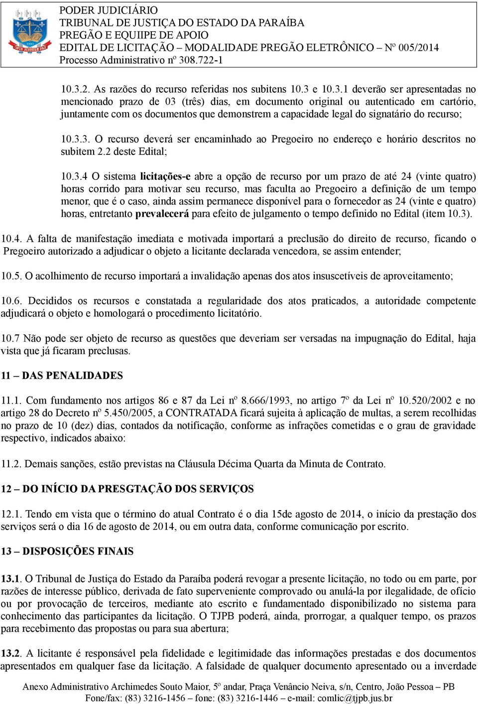 3. O recurso deverá ser encaminhado ao Pregoeiro no endereço e horário descritos no subitem 2.2 deste Edital; 10.3.4 O sistema licitações-e abre a opção de recurso por um prazo de até 24 (vinte