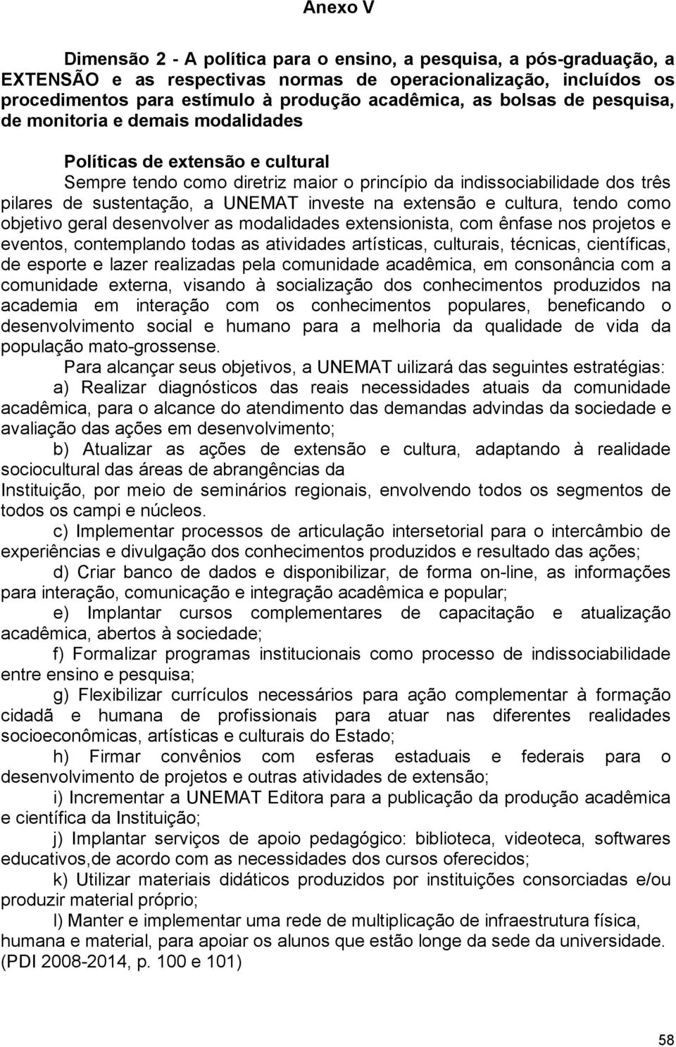 ênfase nos projetos e eventos, contemplando todas as atividades artísticas, culturais, técnicas, científicas, de esporte e lazer realizadas pela comunidade acadêmica, em consonância com a comunidade