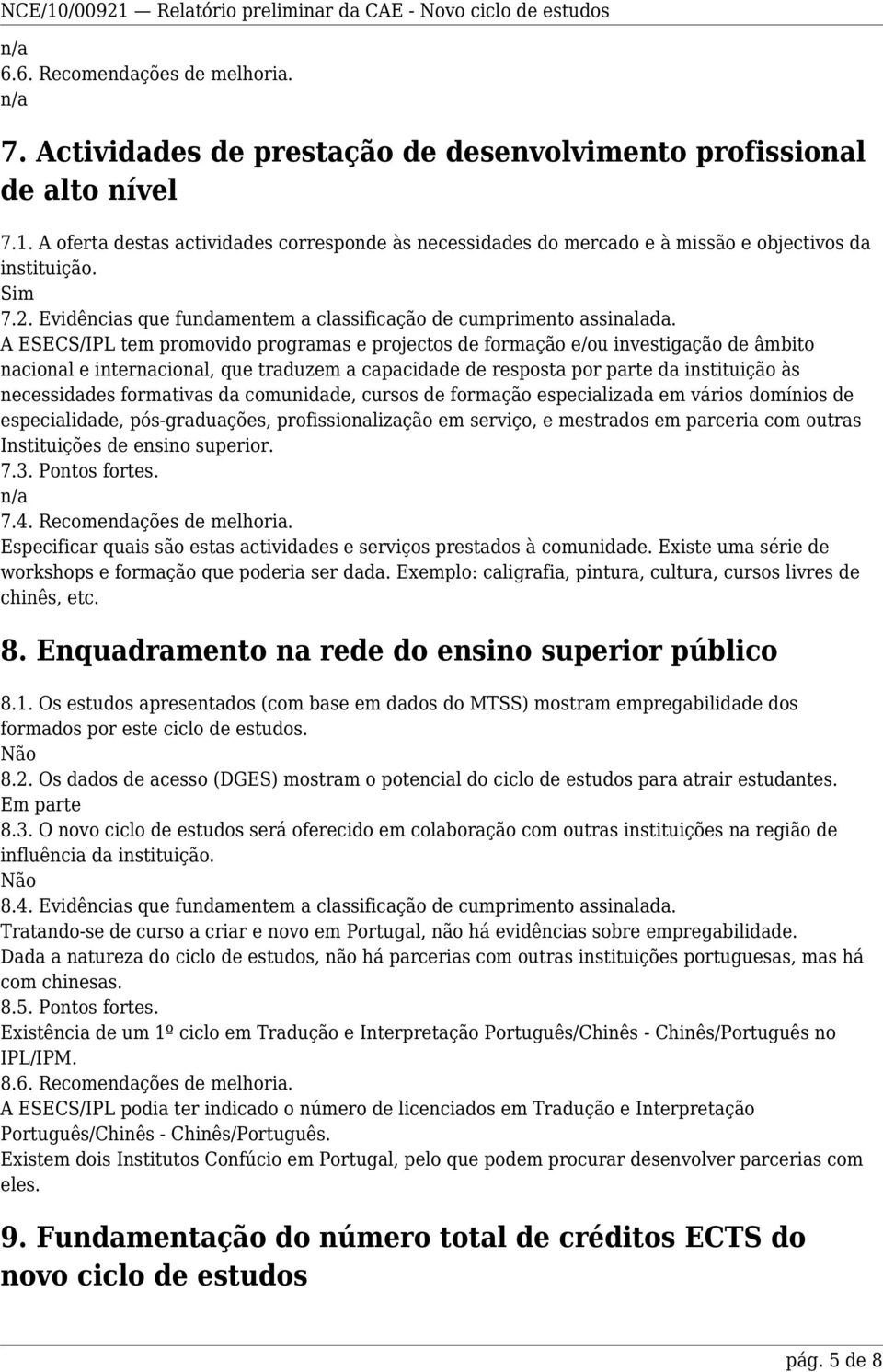 A ESECS/IPL tem promovido programas e projectos de formação e/ou investigação de âmbito nacional e internacional, que traduzem a capacidade de resposta por parte da instituição às necessidades