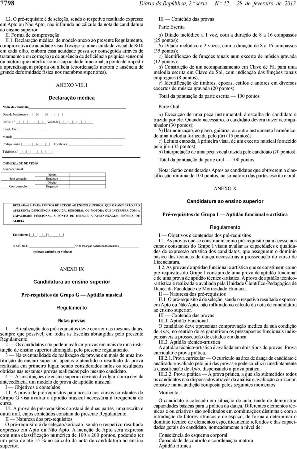 Declaração médica, de modelo anexo ao presente, comprovativa de acuidade visual (exige -se uma acuidade visual de 8/10 em cada olho, embora essa acuidade possa ser conseguida através de tratamento e