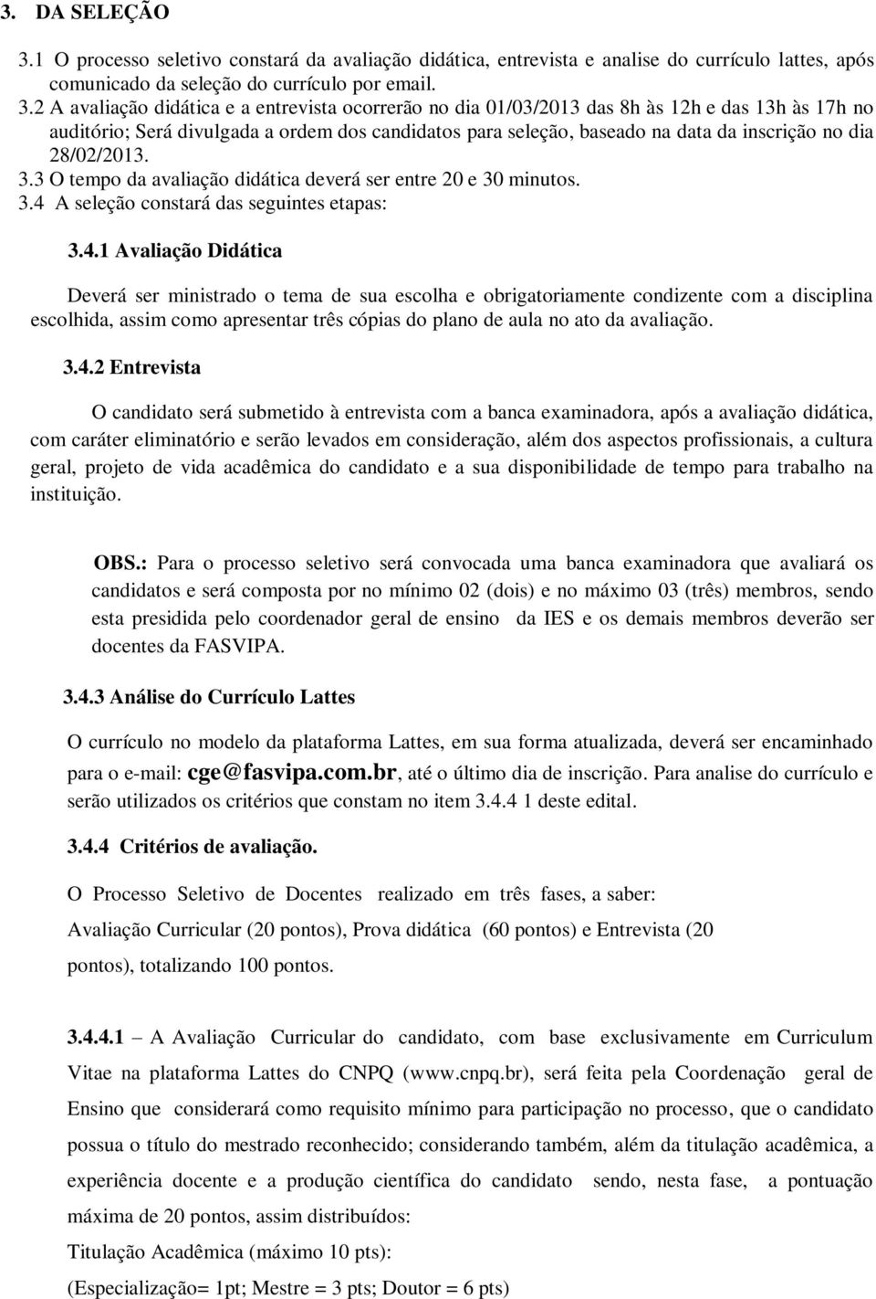 2 A avaliação didática e a entrevista ocorrerão no dia /03/23 das 8h às 12h e das 13h às 17h no auditório; Será divulgada a ordem dos candidatos para seleção, baseado na data da inscrição no dia