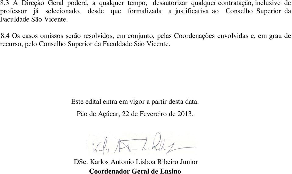 4 Os casos omissos serão resolvidos, em conjunto, pelas Coordenações envolvidas e, em grau de recurso, pelo Conselho Superior da