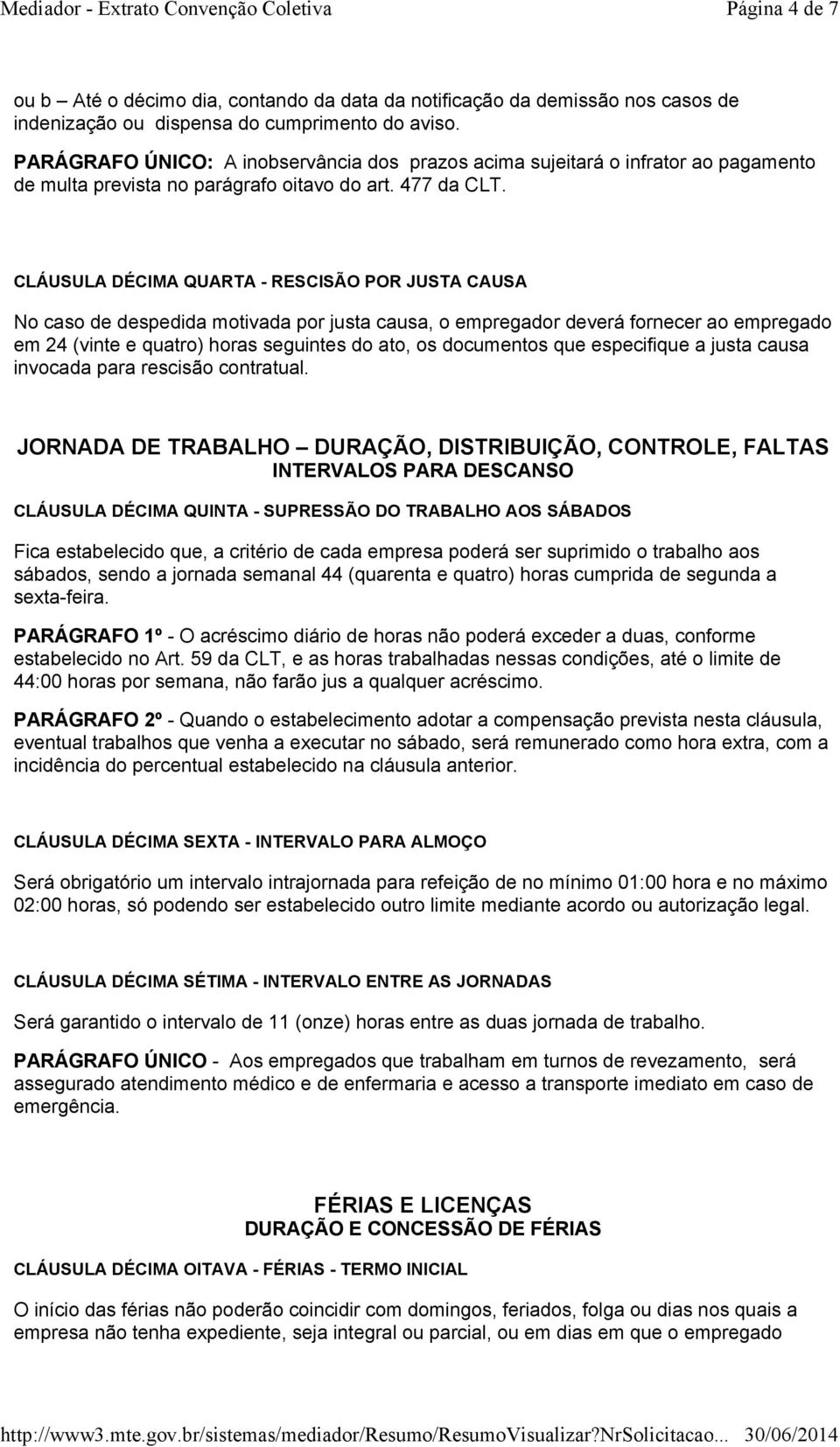 CLÁUSULA DÉCIMA QUARTA - RESCISÃO POR JUSTA CAUSA No caso de despedida motivada por justa causa, o empregador deverá fornecer ao empregado em 24 (vinte e quatro) horas seguintes do ato, os documentos