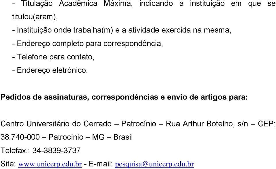 Pedidos de assinaturas, correspondências e envio de artigos para: Centro Universitário do Cerrado Patrocínio Rua Arthur
