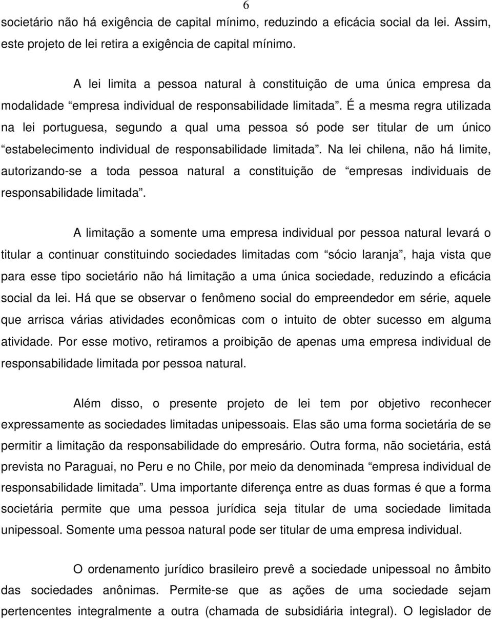 É a mesma regra utilizada na lei portuguesa, segundo a qual uma pessoa só pode ser titular de um único estabelecimento individual de responsabilidade limitada.