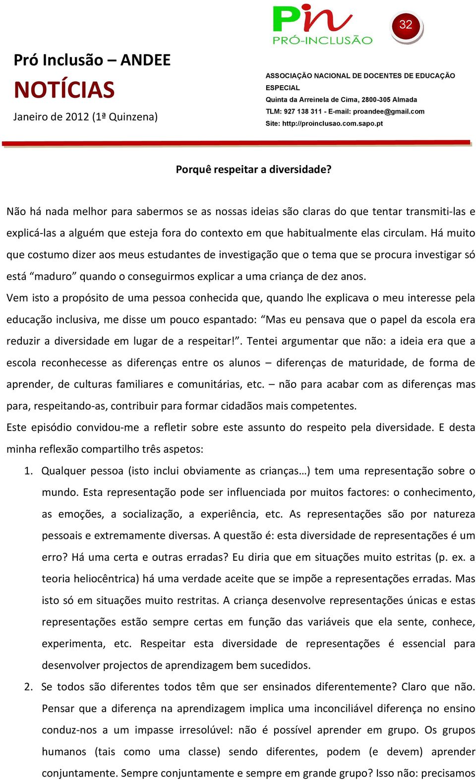 Não há nada melhor para sabermos se as nossas ideias são claras do que tentar transmiti-las e explicá-las a alguém que esteja fora do contexto em que habitualmente elas circulam.