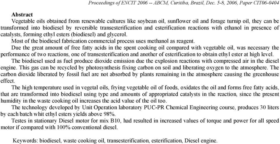 Due the great amount of free fatty acids in the spent cooking oil compared with vegetable oil, was necessary the performance of two reactions, one of transesterification and another of esterification
