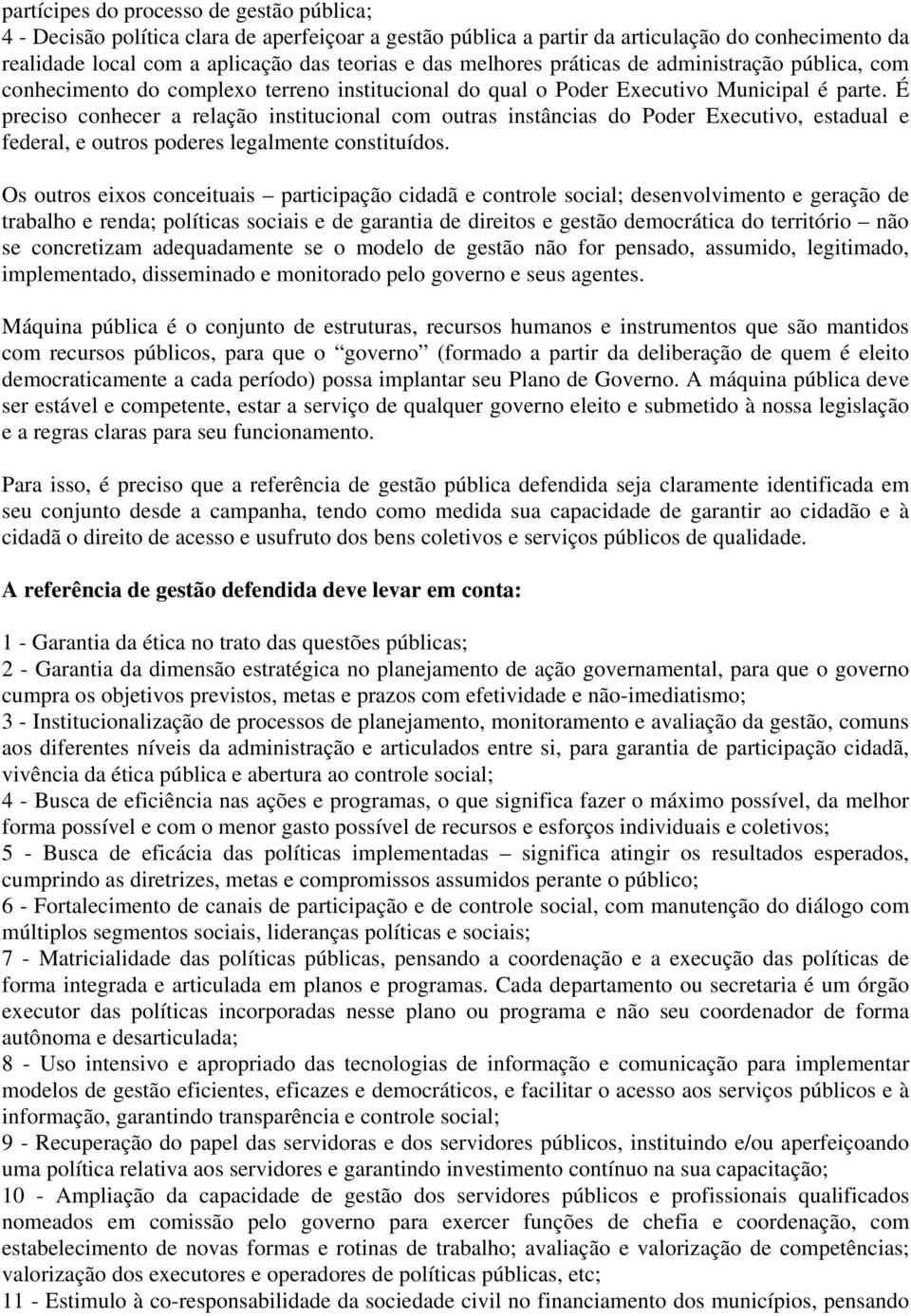 É preciso conhecer a relação institucional com outras instâncias do Poder Executivo, estadual e federal, e outros poderes legalmente constituídos.