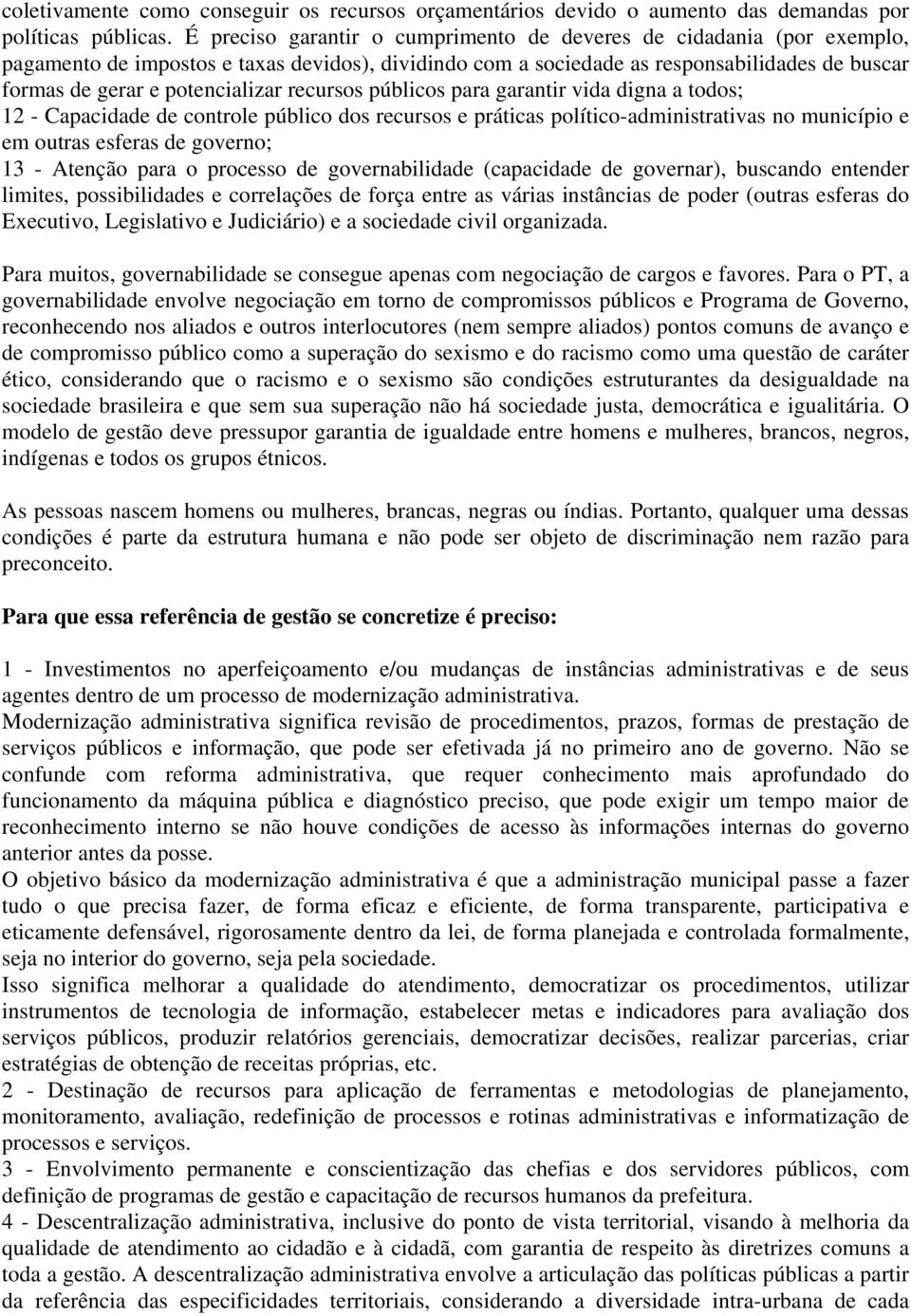 recursos públicos para garantir vida digna a todos; 12 - Capacidade de controle público dos recursos e práticas político-administrativas no município e em outras esferas de governo; 13 - Atenção para