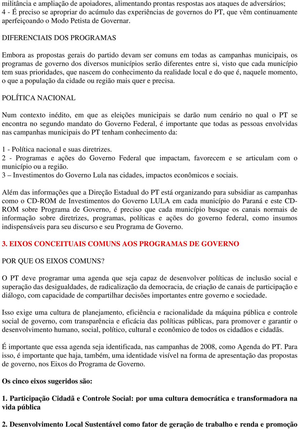 DIFERENCIAIS DOS PROGRAMAS Embora as propostas gerais do partido devam ser comuns em todas as campanhas municipais, os programas de governo dos diversos municípios serão diferentes entre si, visto