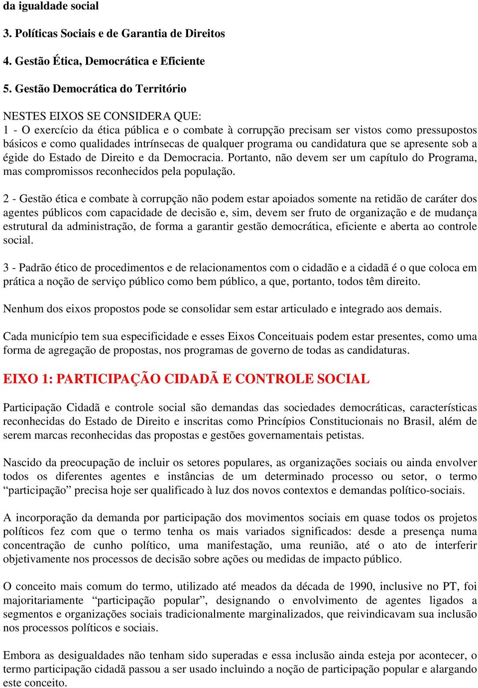 qualquer programa ou candidatura que se apresente sob a égide do Estado de Direito e da Democracia. Portanto, não devem ser um capítulo do Programa, mas compromissos reconhecidos pela população.