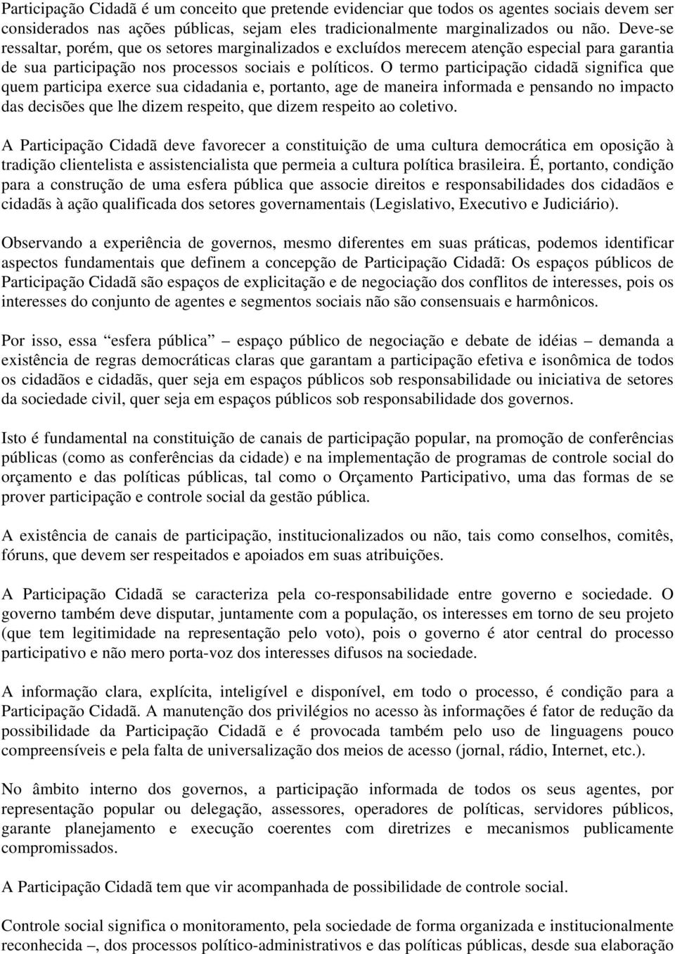 O termo participação cidadã significa que quem participa exerce sua cidadania e, portanto, age de maneira informada e pensando no impacto das decisões que lhe dizem respeito, que dizem respeito ao