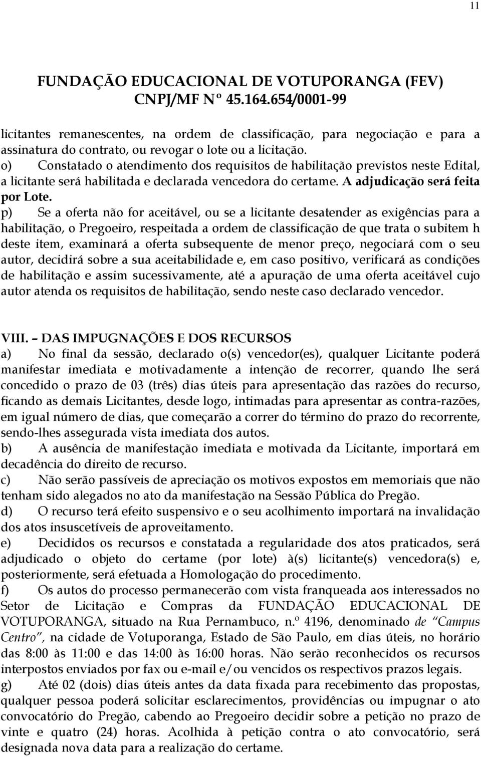 p) Se a oferta não for aceitável, ou se a licitante desatender as exigências para a habilitação, o Pregoeiro, respeitada a ordem de classificação de que trata o subitem h deste item, examinará a