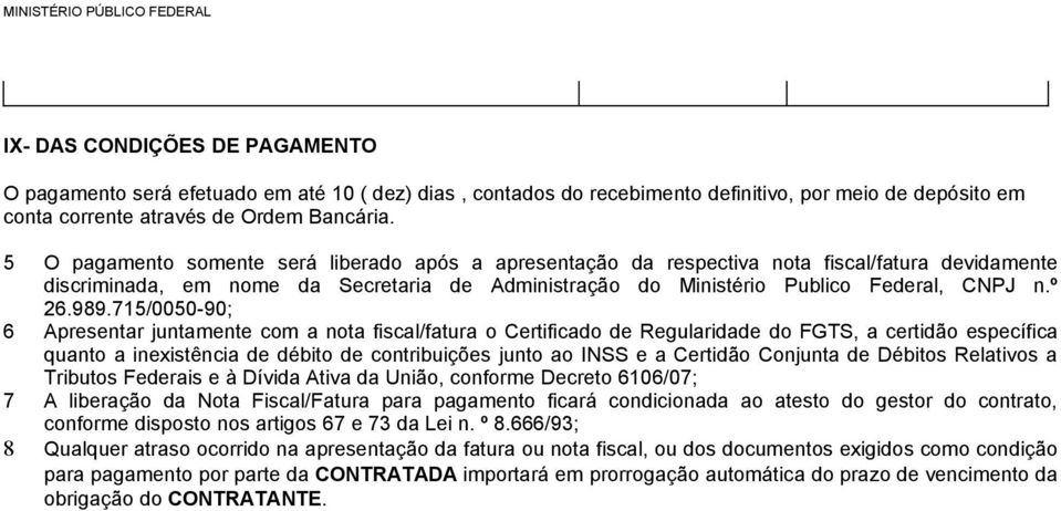 989.715/0050-90; 6 Apresentar juntamente com a nota fiscal/fatura o Certificado de Regularidade do FGTS, a certidão específica quanto a inexistência de débito de contribuições junto ao INSS e a