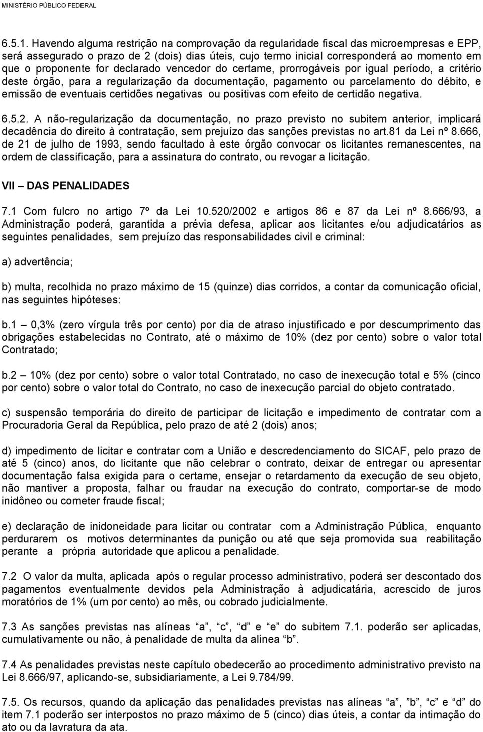 for declarado vencedor do certame, prorrogáveis por igual período, a critério deste órgão, para a regularização da documentação, pagamento ou parcelamento do débito, e emissão de eventuais certidões