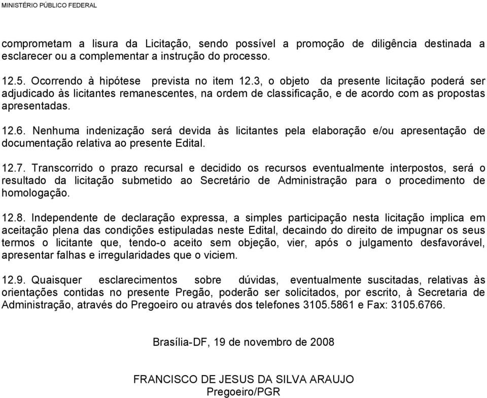 Nenhuma indenização será devida às licitantes pela elaboração e/ou apresentação de documentação relativa ao presente Edital. 12.7.