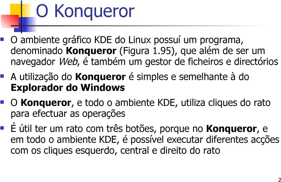 semelhante à do Explorador do Windows O Konqueror, e todo o ambiente KDE, utiliza cliques do rato para efectuar as operações É