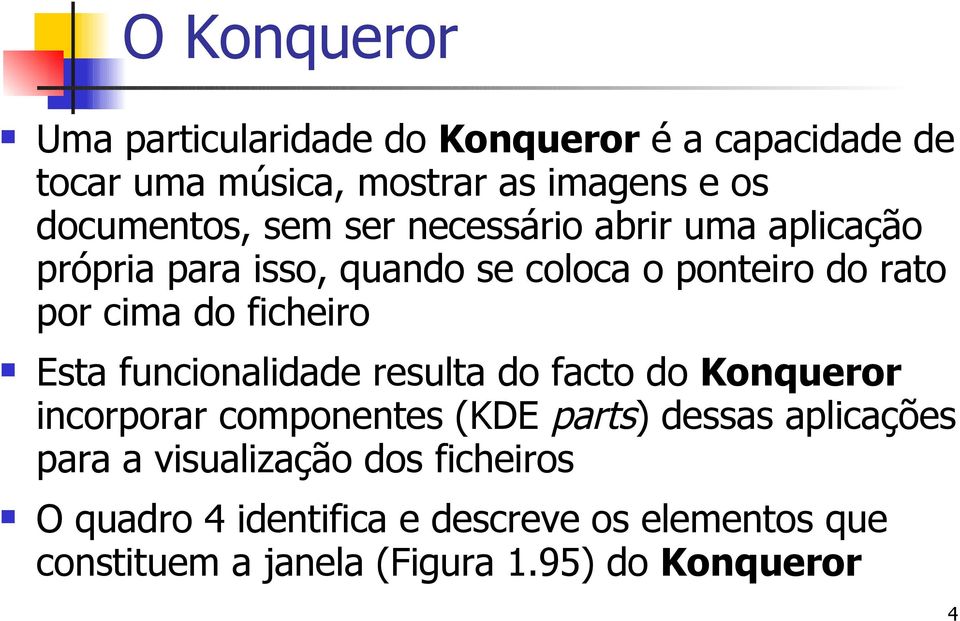 Esta funcionalidade resulta do facto do Konqueror incorporar componentes (KDE parts) dessas aplicações para a
