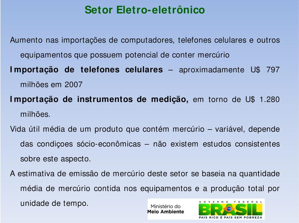 Vida útil média de um produto que contém mercúrio variável, depende das condiçoes sócio-econômicas não existem estudos consistentes sobre este