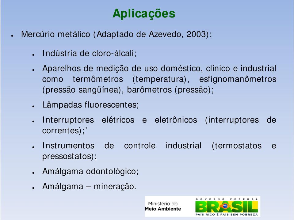 barômetros (pressão); Lâmpadas fluorescentes; Interruptores elétricos e eletrônicos (interruptores de