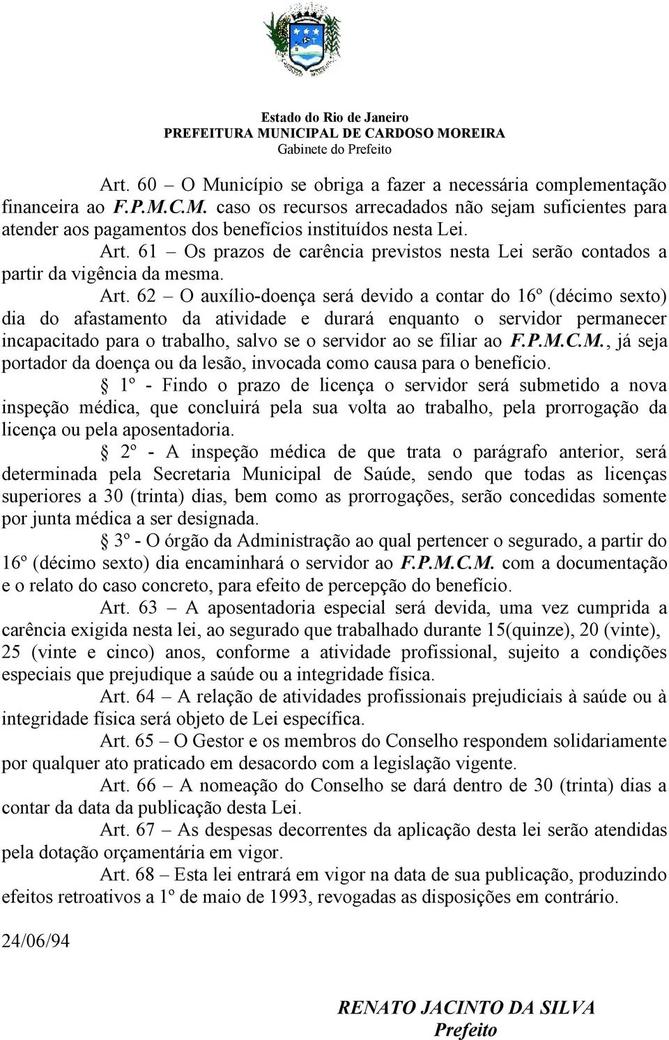 62 O auxílio-doença será devido a contar do 16º (décimo sexto) dia do afastamento da atividade e durará enquanto o servidor permanecer incapacitado para o trabalho, salvo se o servidor ao se filiar