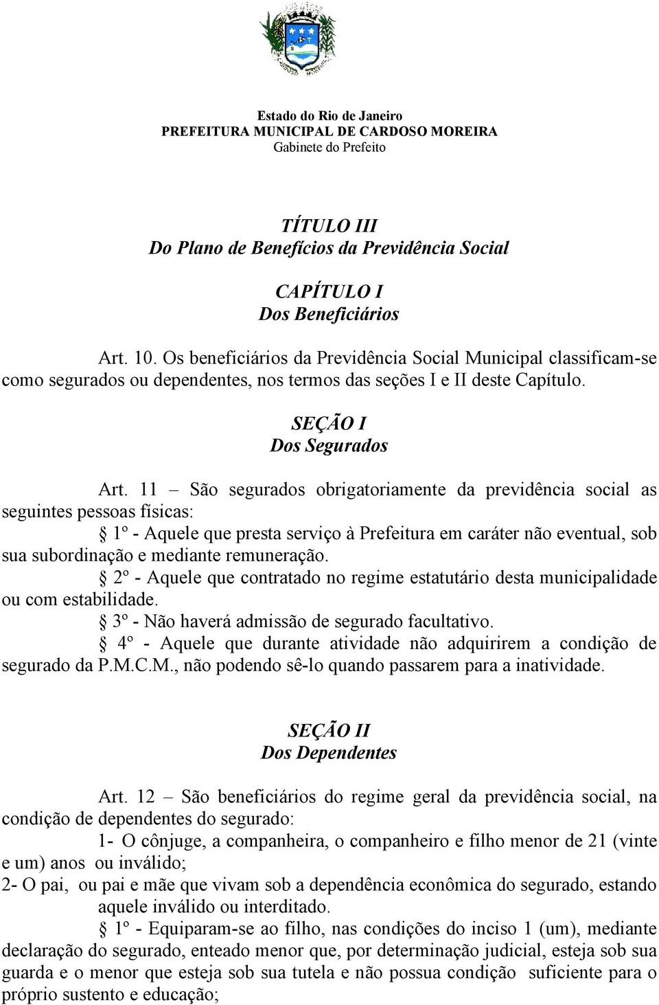 11 São segurados obrigatoriamente da previdência social as seguintes pessoas físicas: 1º - Aquele que presta serviço à Prefeitura em caráter não eventual, sob sua subordinação e mediante remuneração.