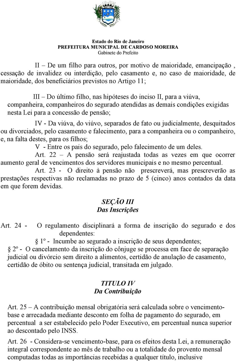 viúvo, separados de fato ou judicialmente, desquitados ou divorciados, pelo casamento e falecimento, para a companheira ou o companheiro, e, na falta destes, para os filhos; V - Entre os pais do