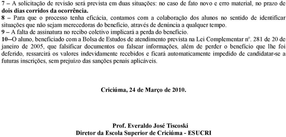 9 A falta de assinatura no recibo coletivo implicará a perda do benefício. 10--O aluno, beneficiado com a Bolsa de Estudos de atendimento prevista na Lei Complementar nº.