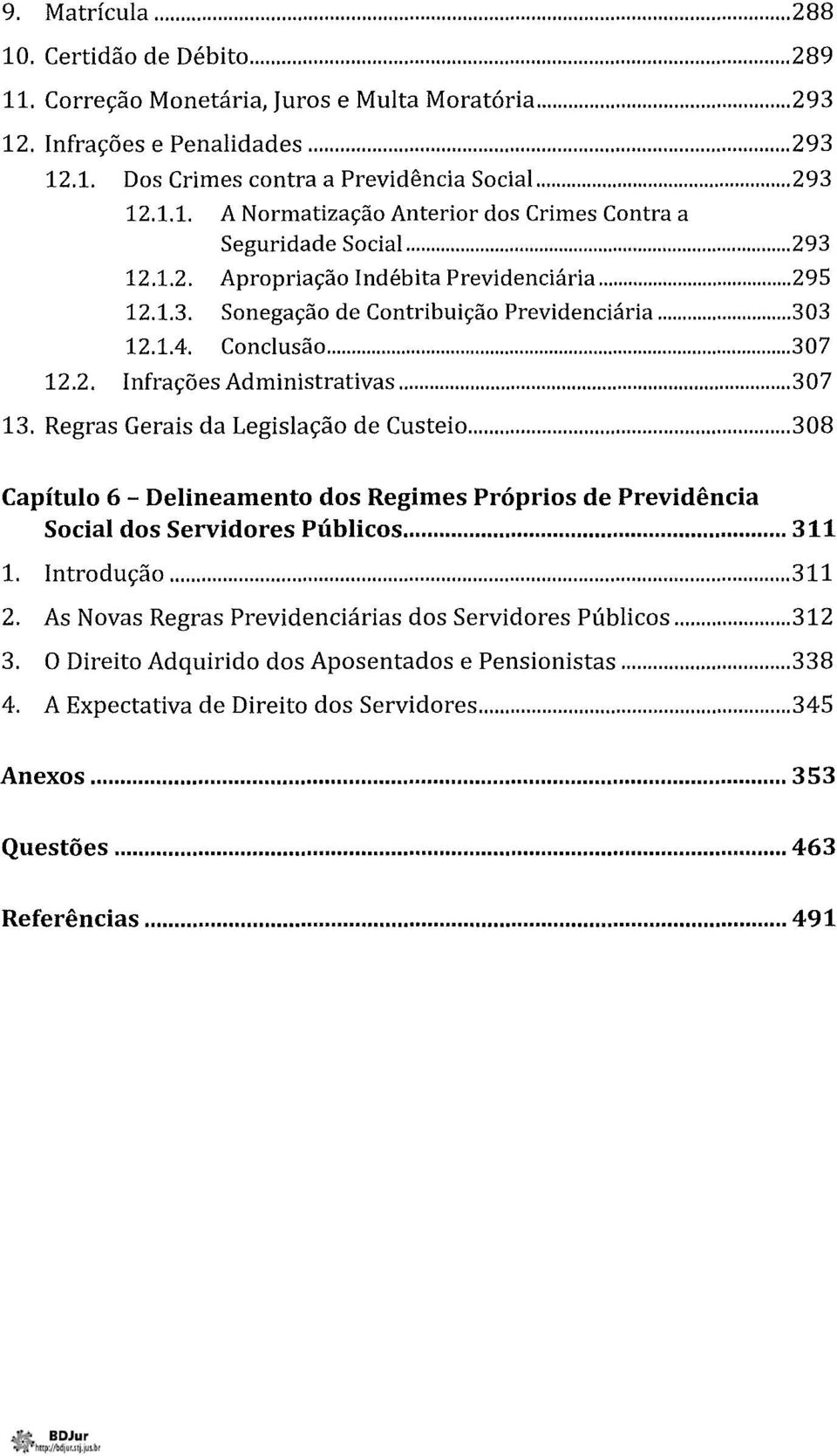 Regras Gerais da Legislação de Custeio... 308 Capítulo 6 - Delineamento dos Regimes Próprios de Previdência Social dos Servidores Públicos... 311 1. Introdução... 311 2.