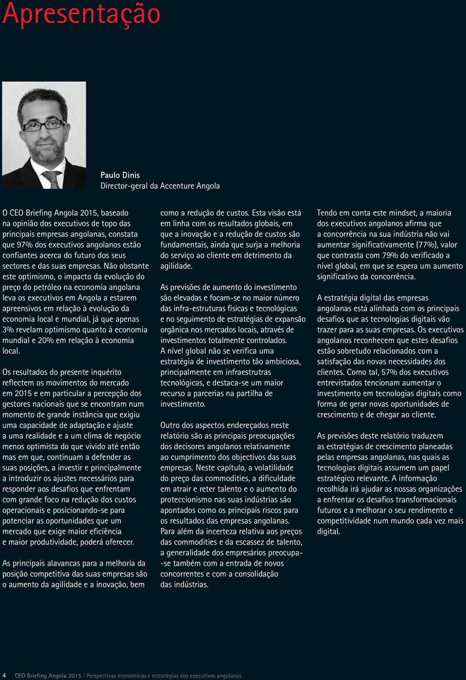 Não obstante este optimismo, o impacto da evolução do preço do petróleo na economia angolana leva os executivos em Angola a estarem apreensivos em relação à evolução da economia local e mundial, já