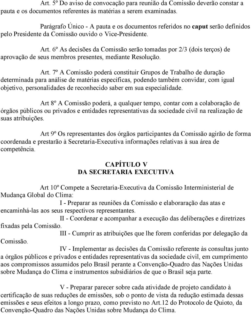 6º As decisões da Comissão serão tomadas por 2/3 (dois terços) de aprovação de seus membros presentes, mediante Resolução. Art.