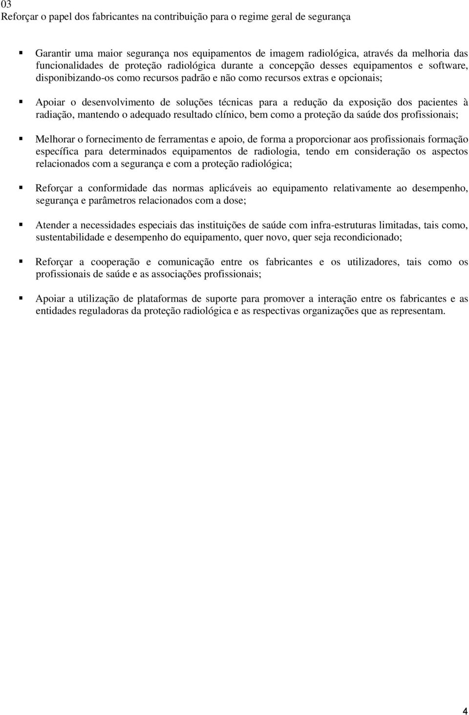 para a redução da exposição dos pacientes à radiação, mantendo o adequado resultado clínico, bem como a proteção da saúde dos profissionais; Melhorar o fornecimento de ferramentas e apoio, de forma a