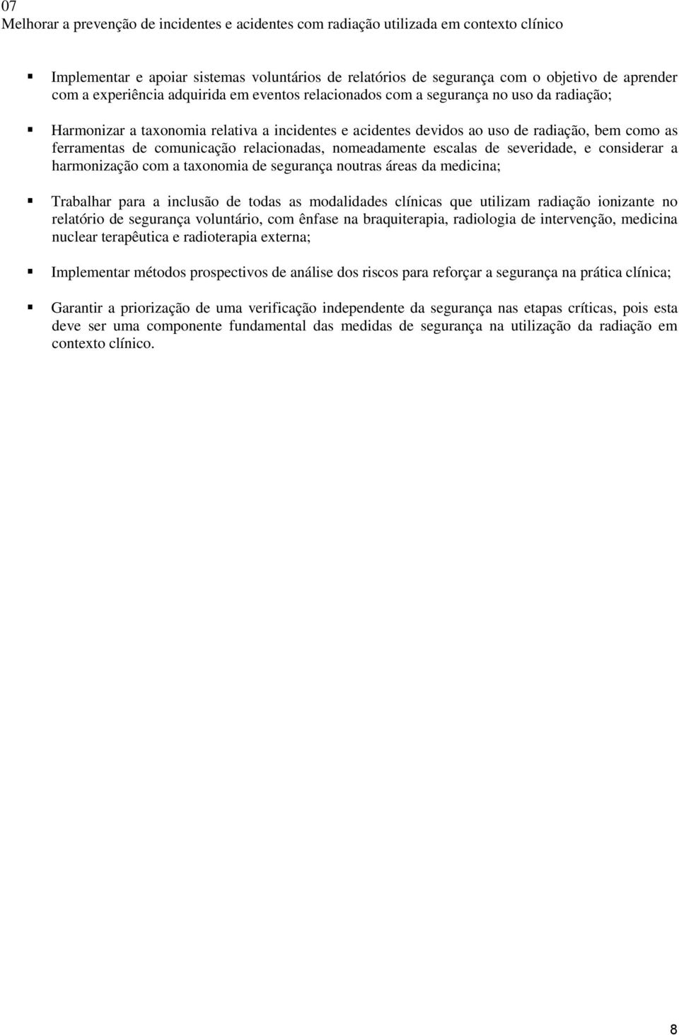 comunicação relacionadas, nomeadamente escalas de severidade, e considerar a harmonização com a taxonomia de segurança noutras áreas da medicina; Trabalhar para a inclusão de todas as modalidades