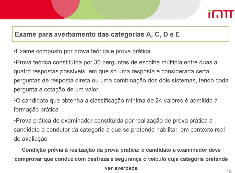 classificação mínima de 24 valores é admitido à formação prática Prova prática de examinador constituída por realização de prova prática a candidato a condutor da categoria a que se pretende