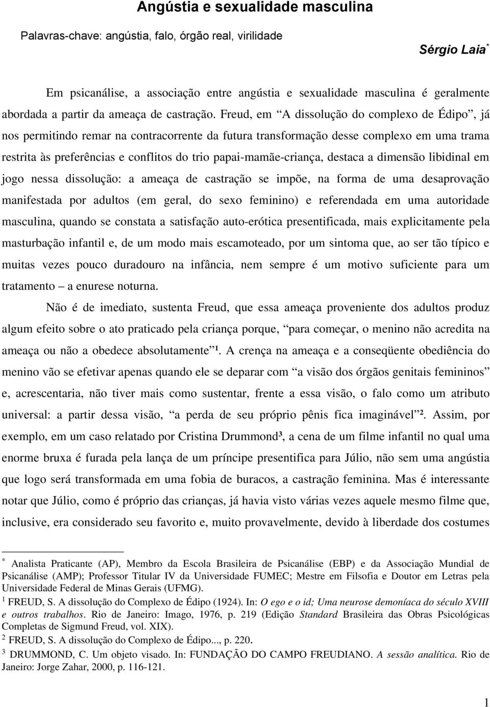 Freud, em A dissolução do complexo de Édipo, já nos permitindo remar na contracorrente da futura transformação desse complexo em uma trama restrita às preferências e conflitos do trio